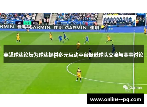 英超球迷论坛为球迷提供多元互动平台促进球队交流与赛事讨论 英超球迷论坛为球迷提供多元互动平台促进球队交流与赛事讨论
