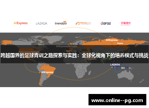 跨越国界的足球青训之路探索与实践:全球化视角下的培养模式与挑战 跨越国界的足球青训之路探索与实践:全球化视角下的培养模式与挑战