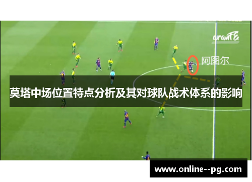 莫塔中场位置特点分析及其对球队战术体系的影响