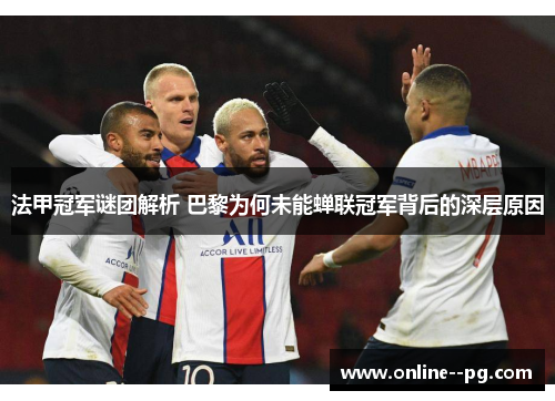 法甲冠军谜团解析 巴黎为何未能蝉联冠军背后的深层原因
