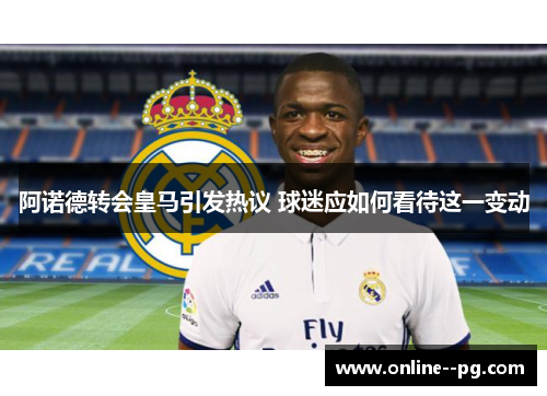 阿诺德转会皇马引发热议 球迷应如何看待这一变动