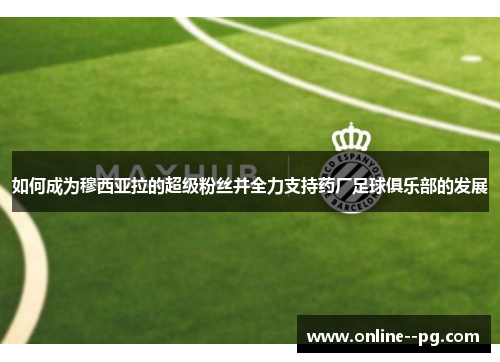 如何成为穆西亚拉的超级粉丝并全力支持药厂足球俱乐部的发展
