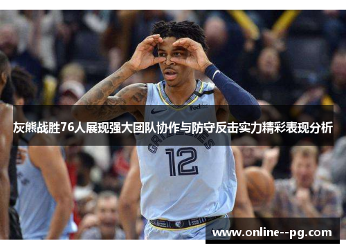 灰熊战胜76人展现强大团队协作与防守反击实力精彩表现分析
