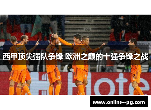 西甲顶尖强队争锋 欧洲之巅的十强争锋之战