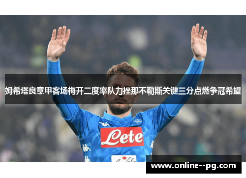 姆希塔良意甲客场梅开二度率队力挫那不勒斯关键三分点燃争冠希望