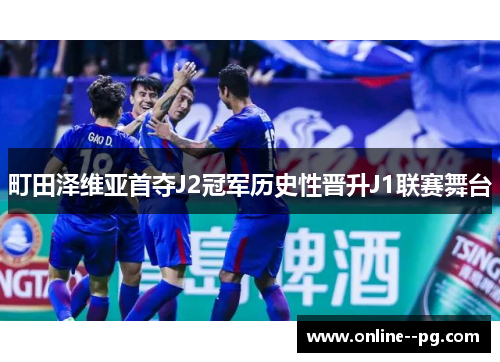 町田泽维亚首夺J2冠军历史性晋升J1联赛舞台